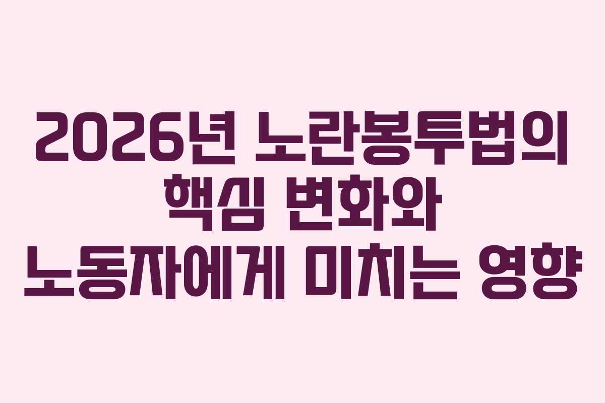 2026년 노란봉투법의 핵심 변화와 노동자에게 미치는 영향