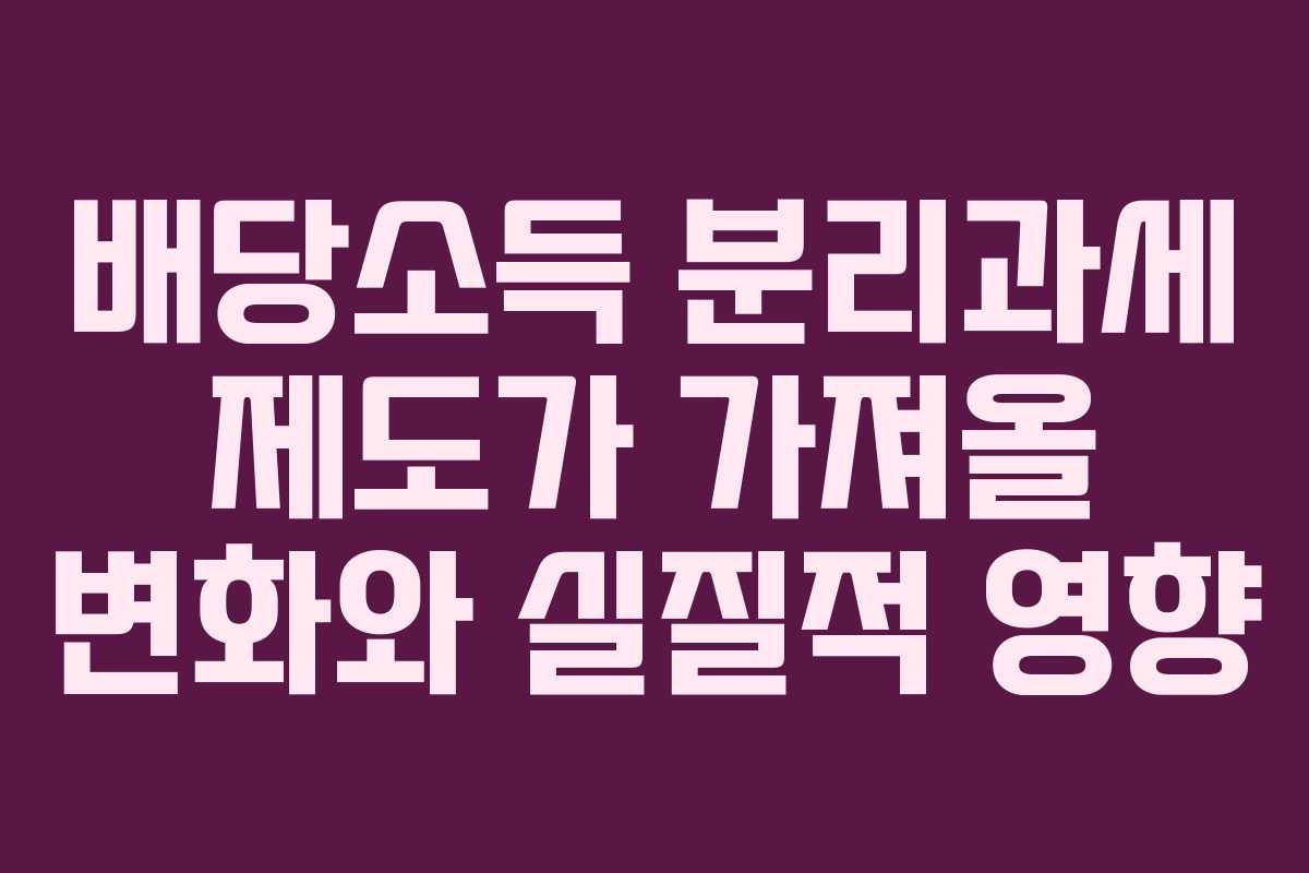 배당소득 분리과세 제도가 가져올 변화와 실질적 영향
