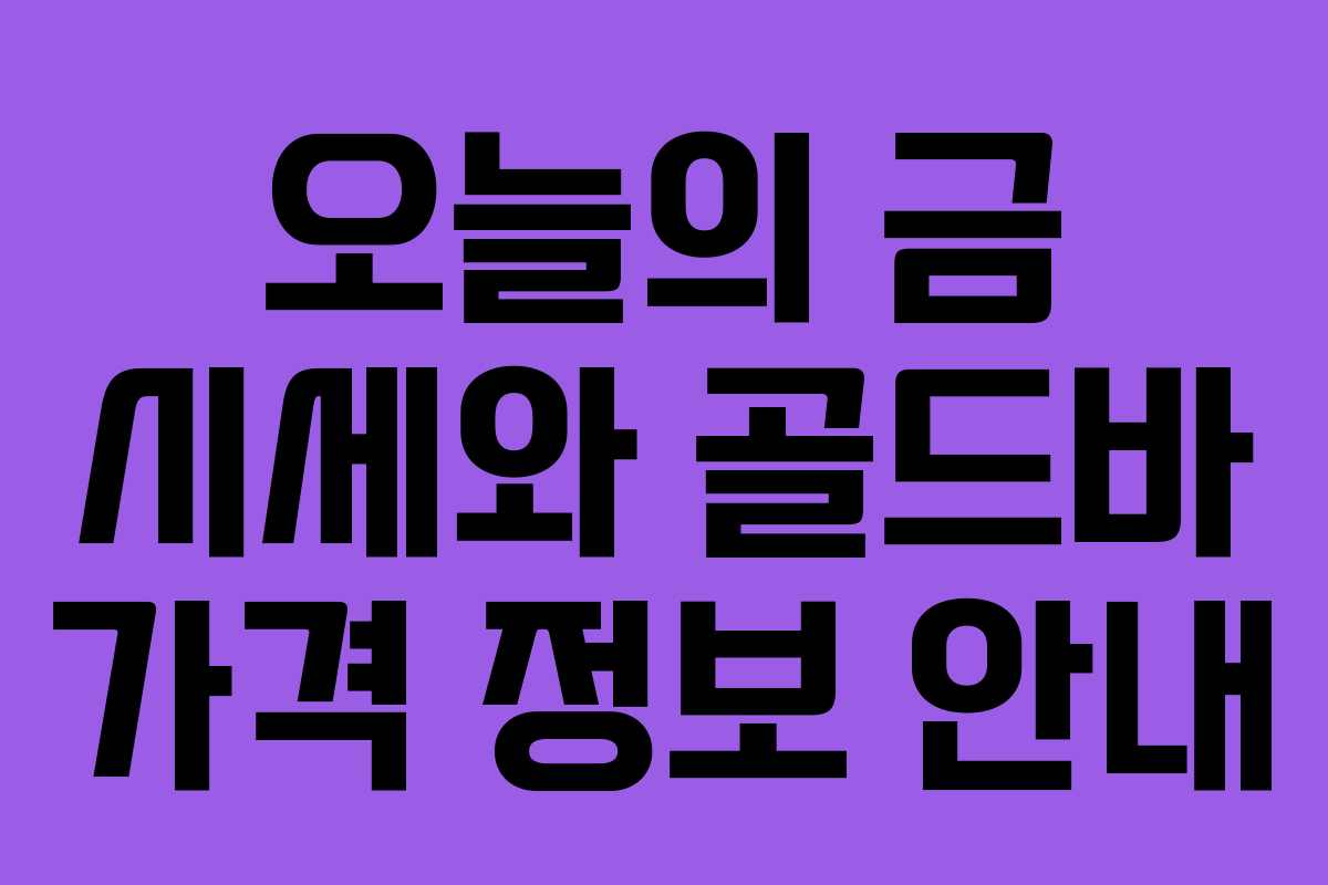 오늘의 금 시세와 골드바 가격 정보 안내