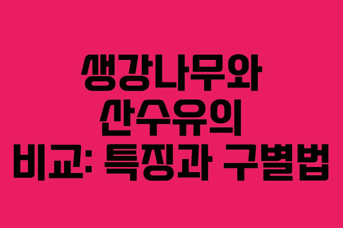 생강나무와 산수유의 비교: 특징과 구별법