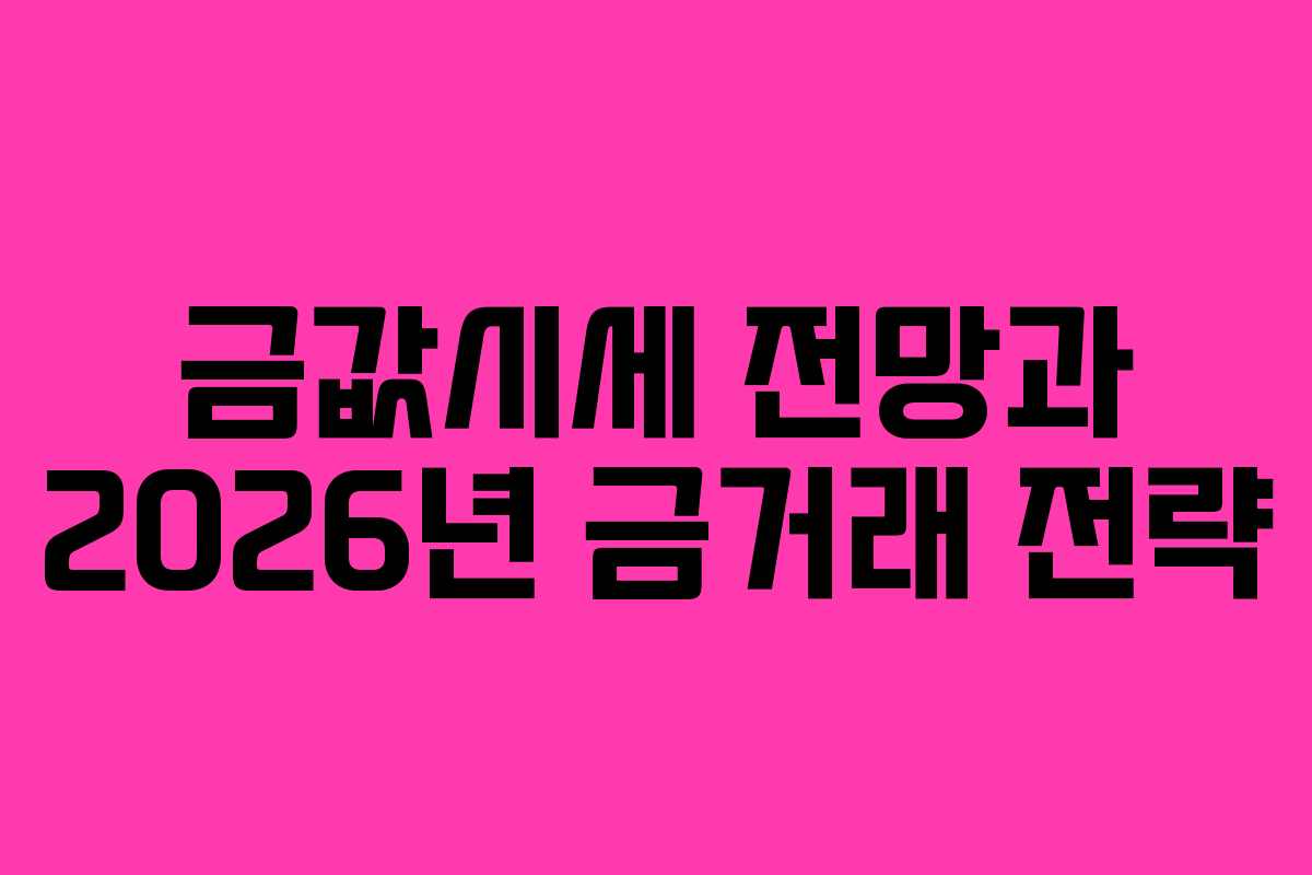 금값시세 전망과 2026년 금거래 전략