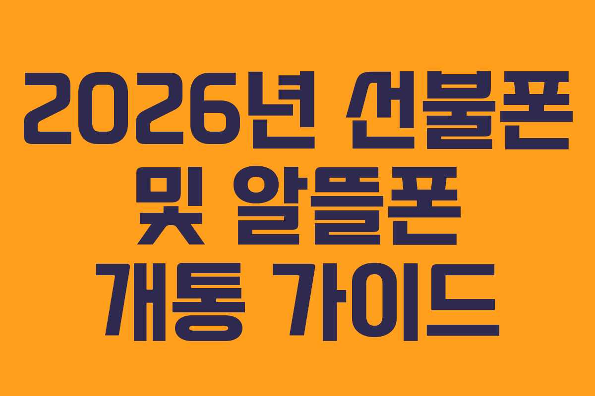 2026년 선불폰 및 알뜰폰 개통 가이드