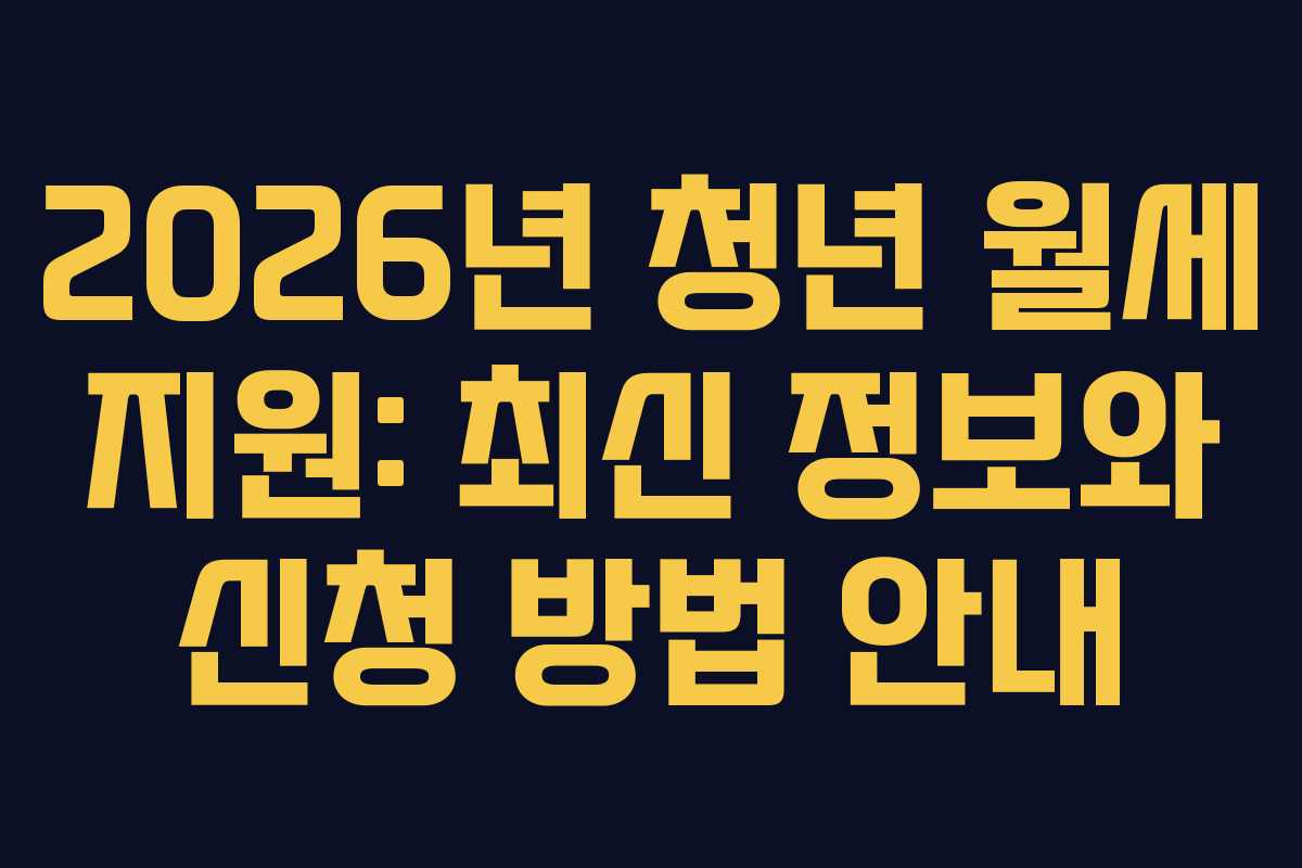 2026년 청년 월세 지원: 최신 정보와 신청 방법 안내