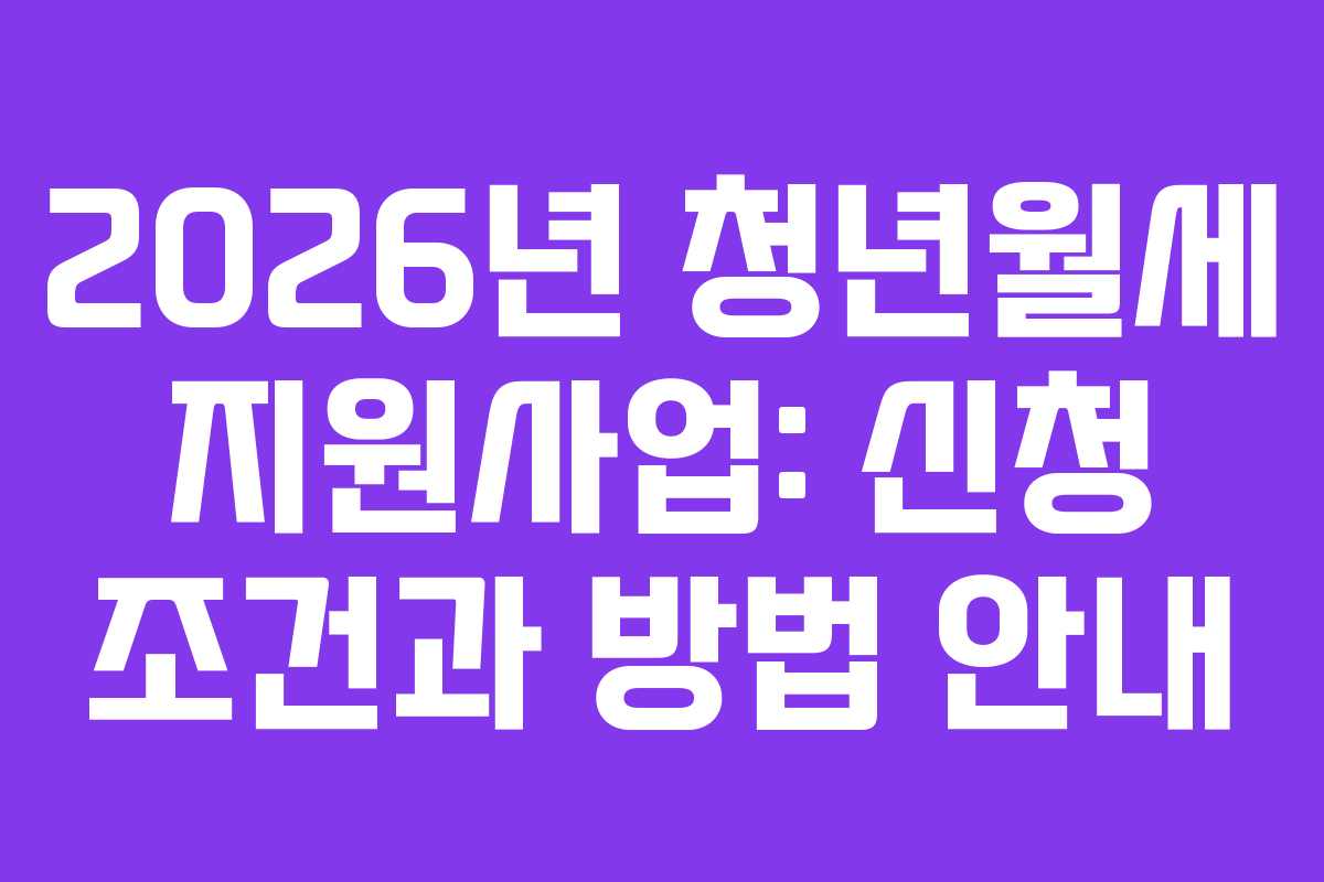 2026년 청년월세 지원사업: 신청 조건과 방법 안내