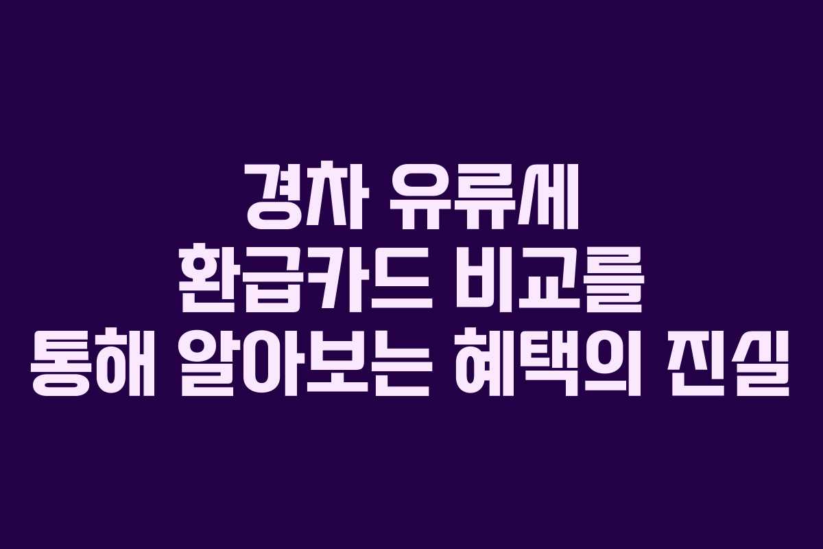 경차 유류세 환급카드 비교를 통해 알아보는 혜택의 진실