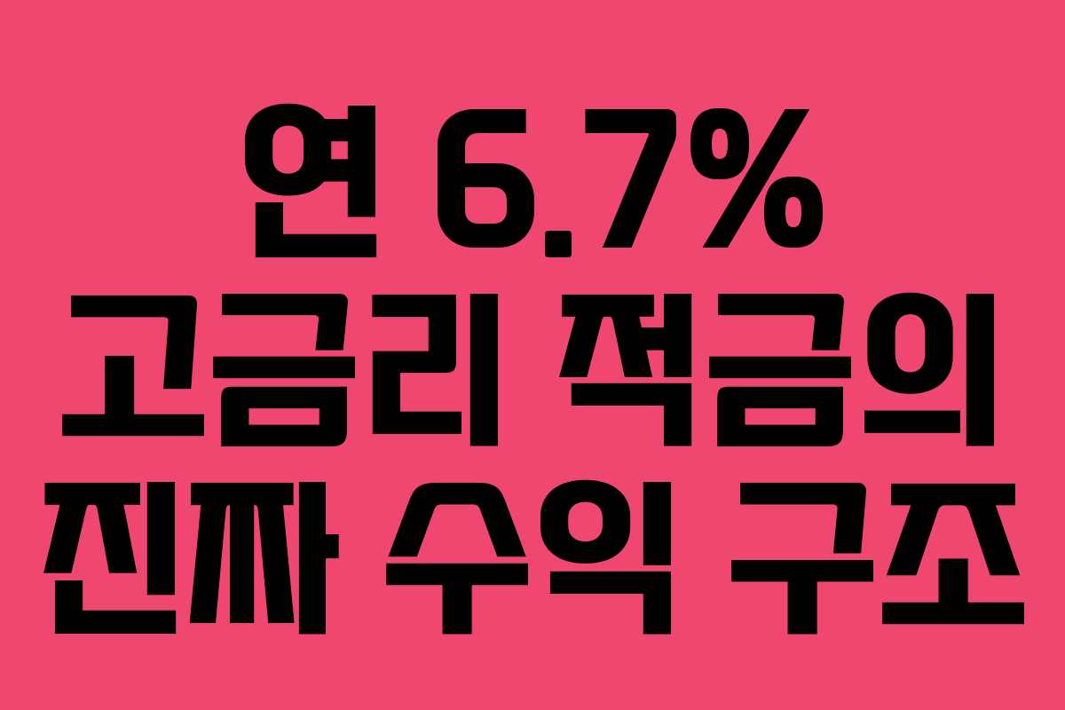연 6.7% 고금리 적금의 진짜 수익 구조