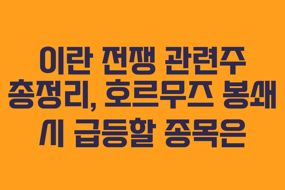 이란 전쟁 관련주 총정리, 호르무즈 봉쇄 시 급등할 종목은