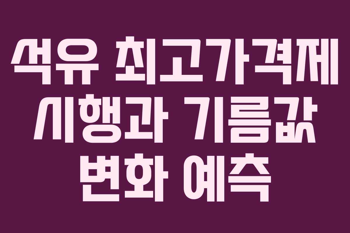 석유 최고가격제 시행과 기름값 변화 예측