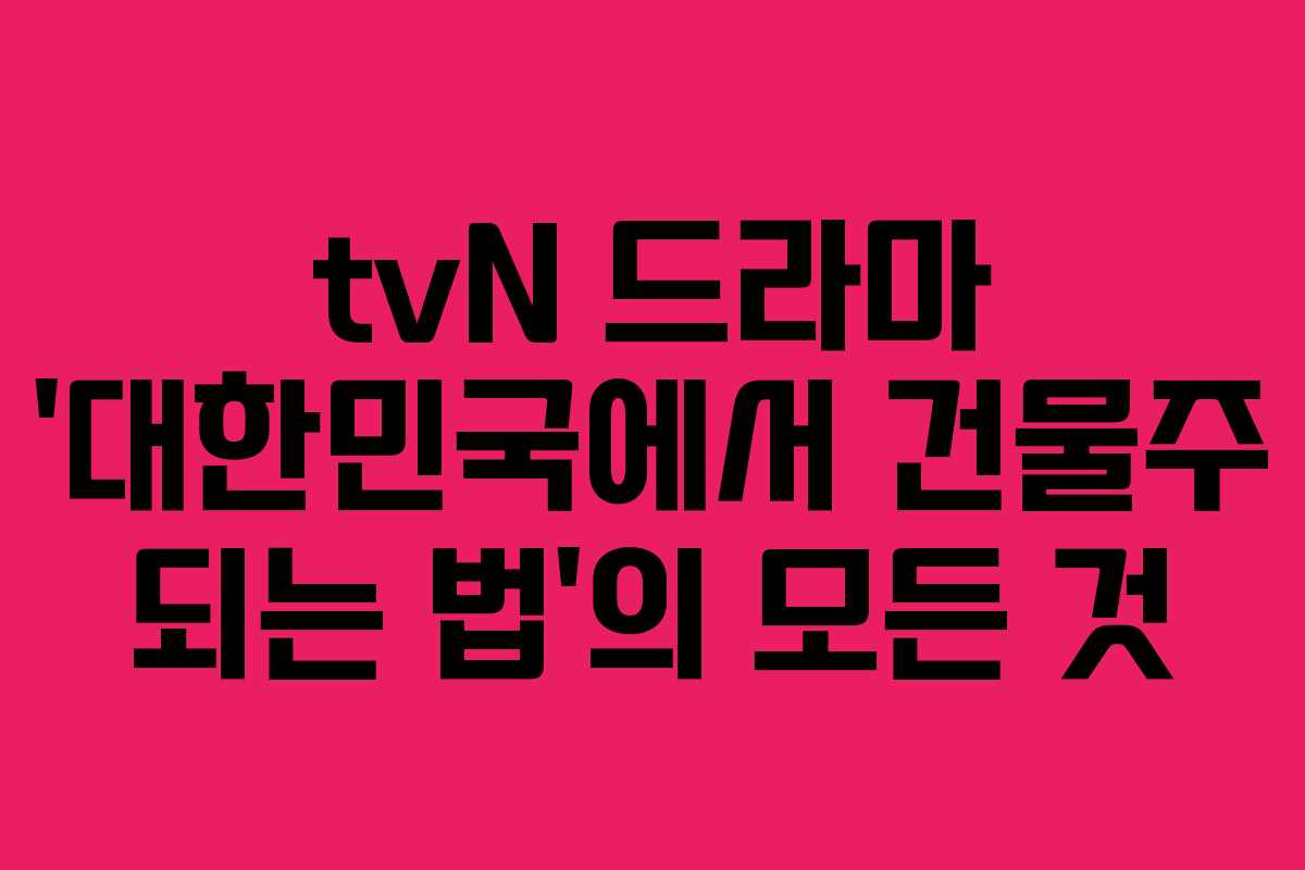 tvN 드라마 ‘대한민국에서 건물주 되는 법’의 모든 것
