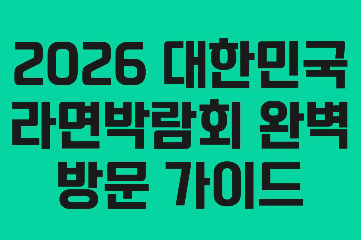 2026 대한민국 라면박람회 완벽 방문 가이드