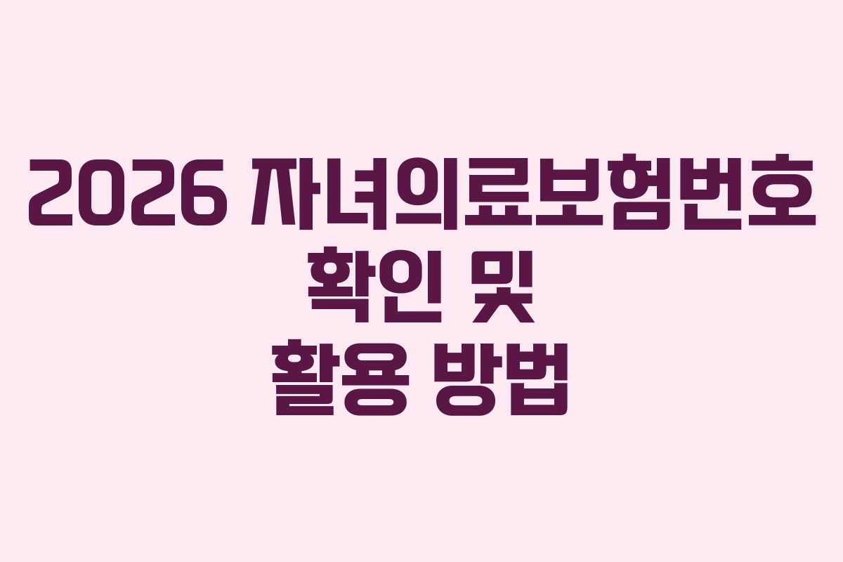 2026 자녀의료보험번호 확인 및 활용 방법