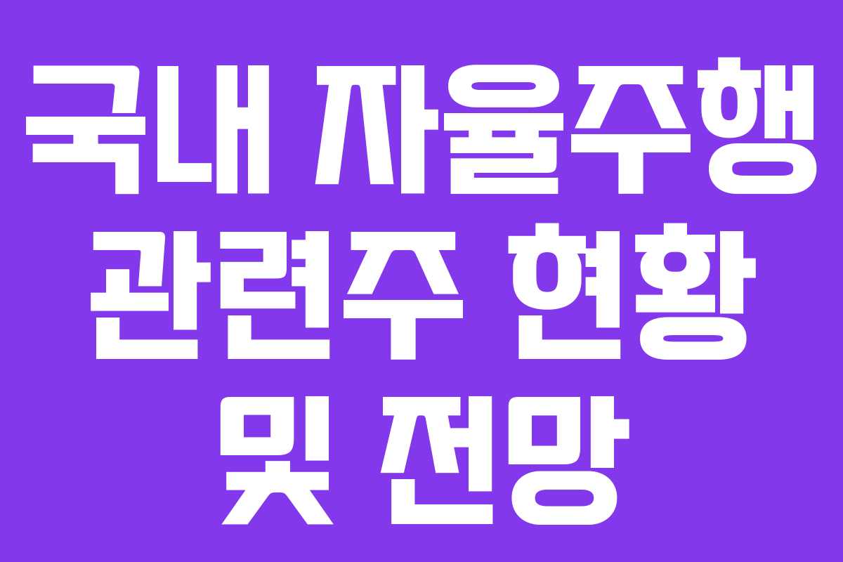국내 자율주행 관련주 현황 및 전망