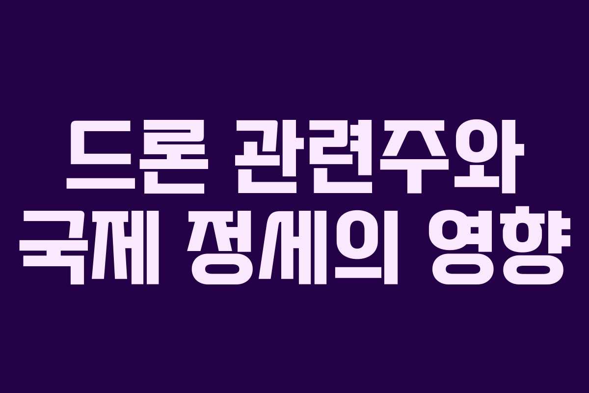 드론 관련주와 국제 정세의 영향