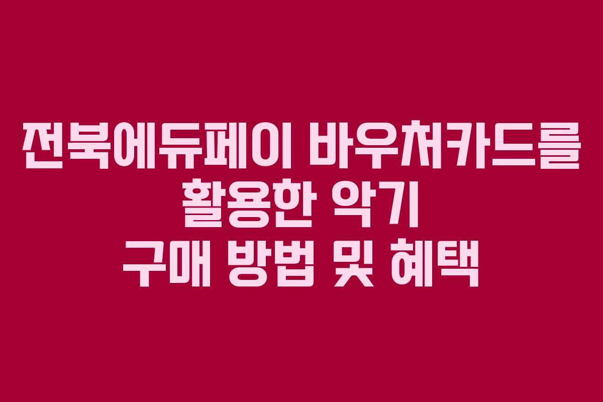 전북에듀페이 바우처카드를 활용한 악기 구매 방법 및 혜택