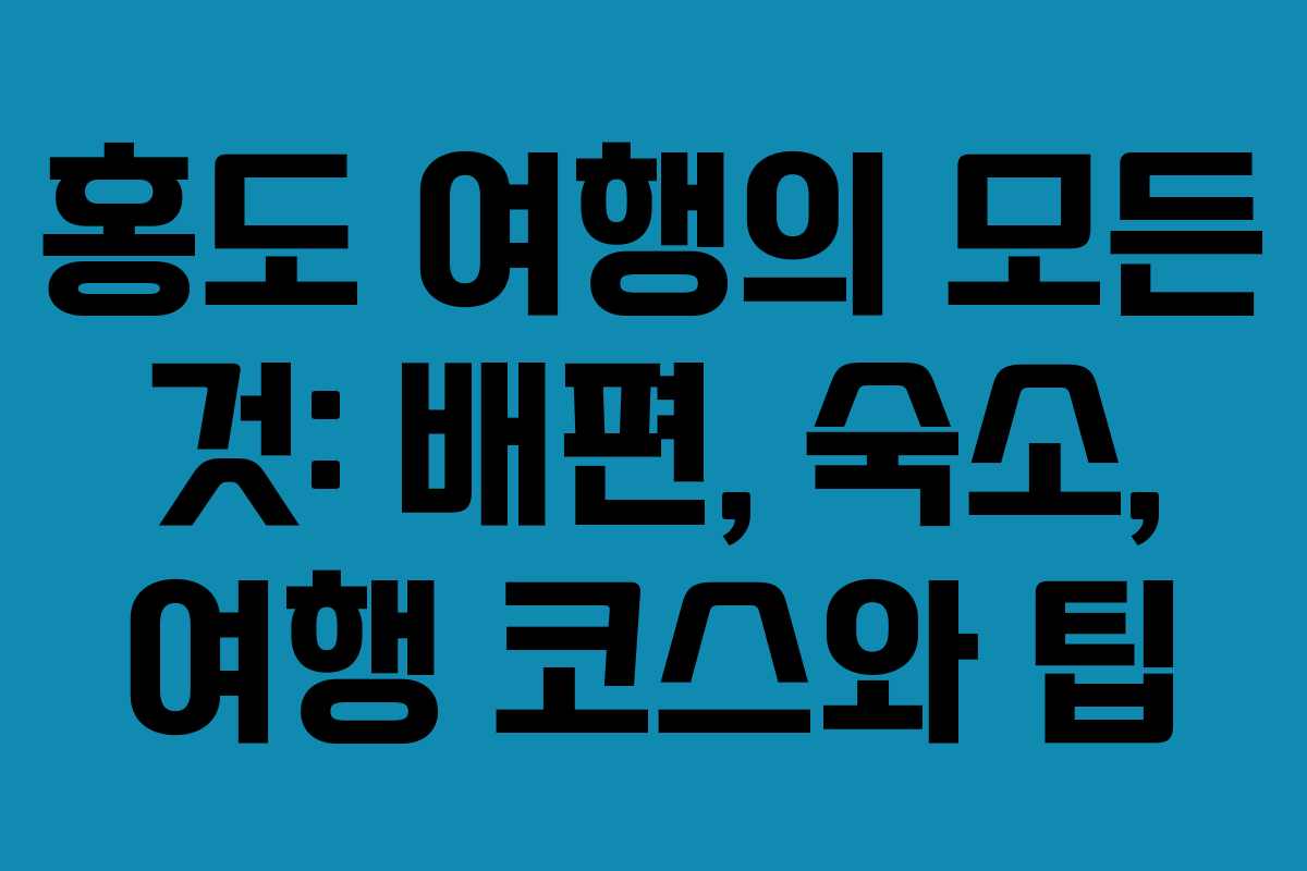 홍도 여행의 모든 것: 배편, 숙소, 여행 코스와 팁