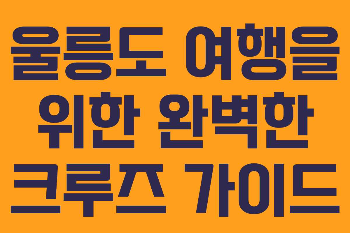 울릉도 여행을 위한 완벽한 크루즈 가이드