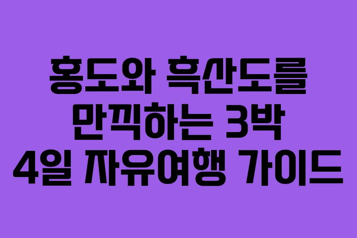 홍도와 흑산도를 만끽하는 3박 4일 자유여행 가이드