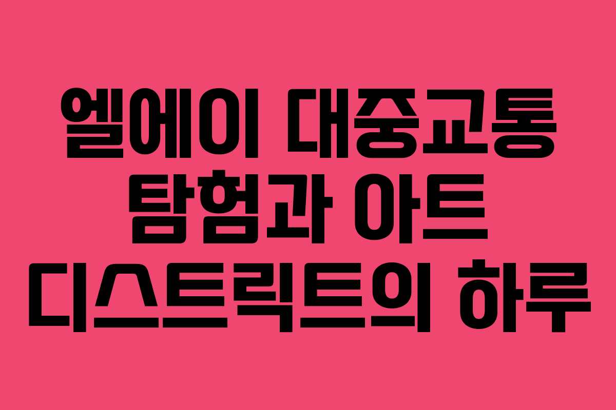 엘에이 대중교통 탐험과 아트 디스트릭트의 하루