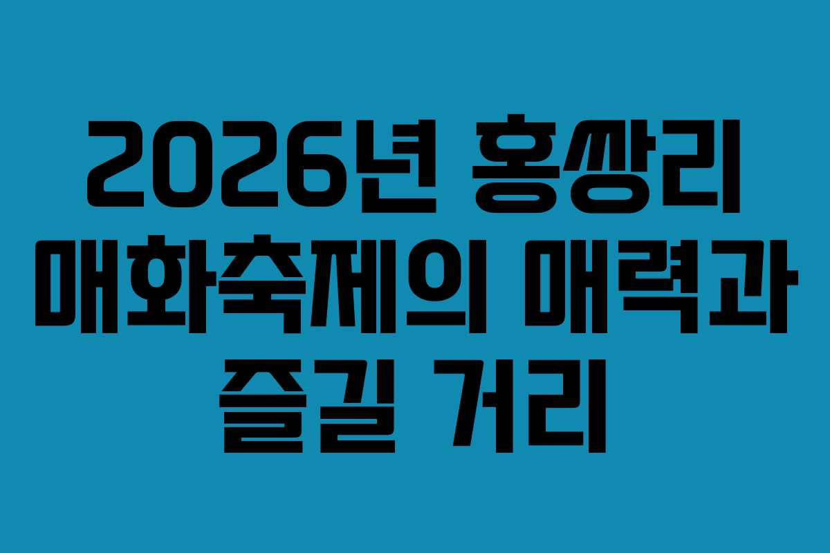 2026년 홍쌍리 매화축제의 매력과 즐길 거리