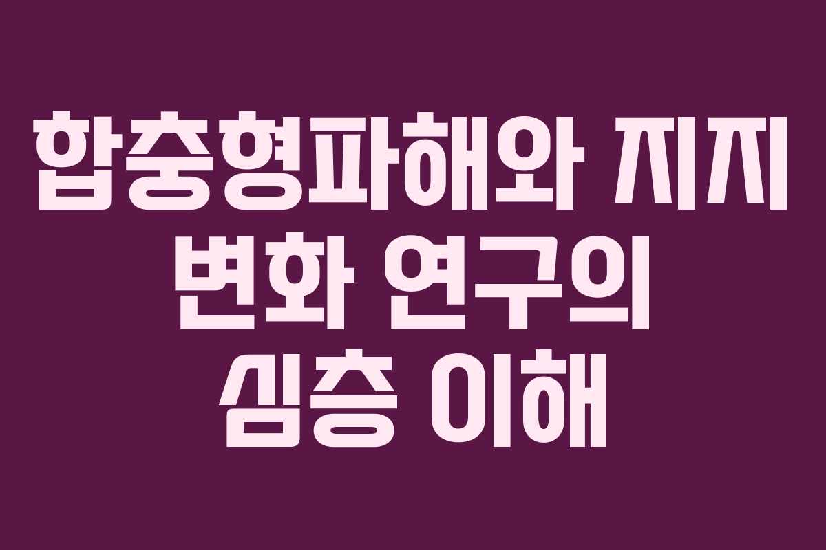 합충형파해와 지지 변화 연구의 심층 이해