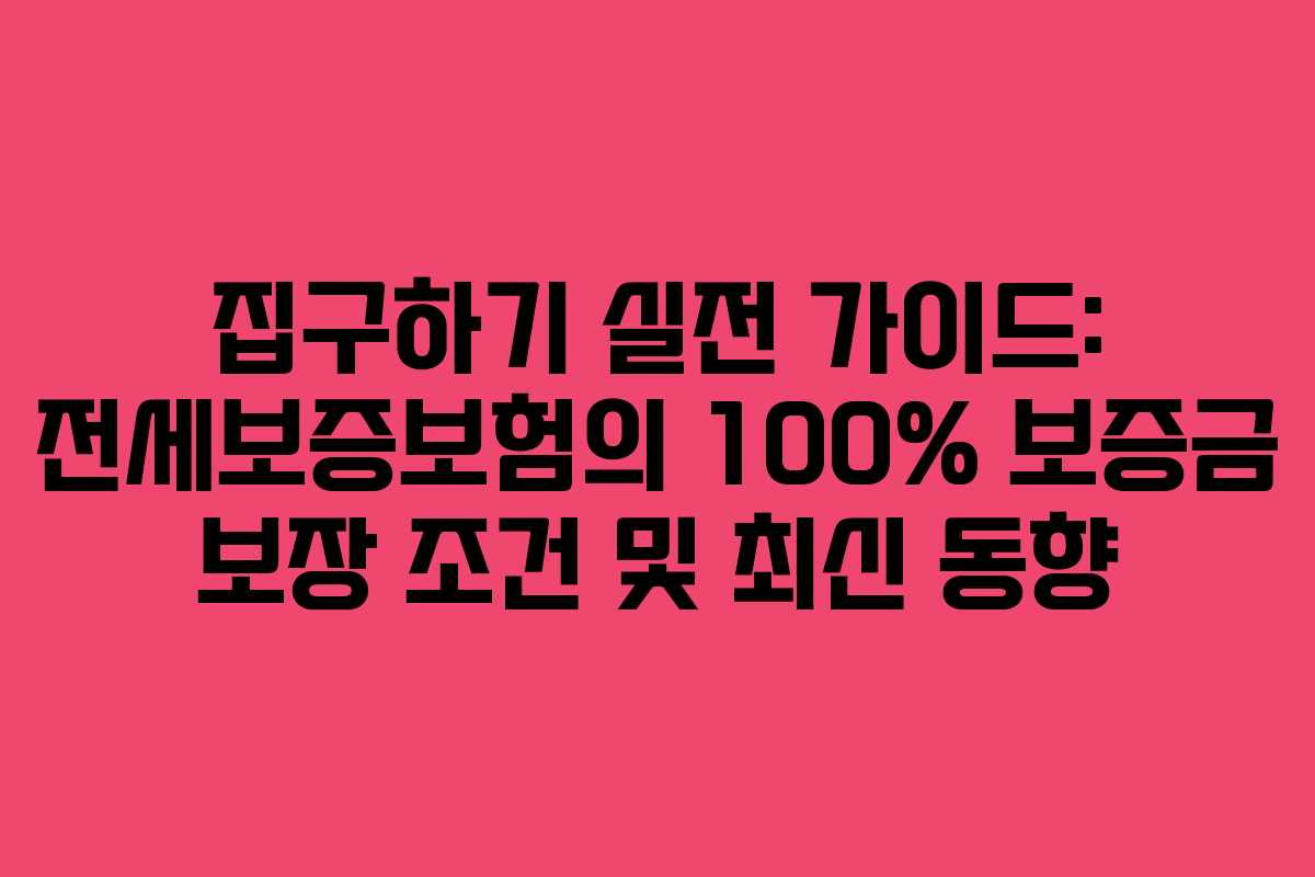 집구하기 실전 가이드: 전세보증보험의 100% 보증금 보장 조건 및 최신 동향