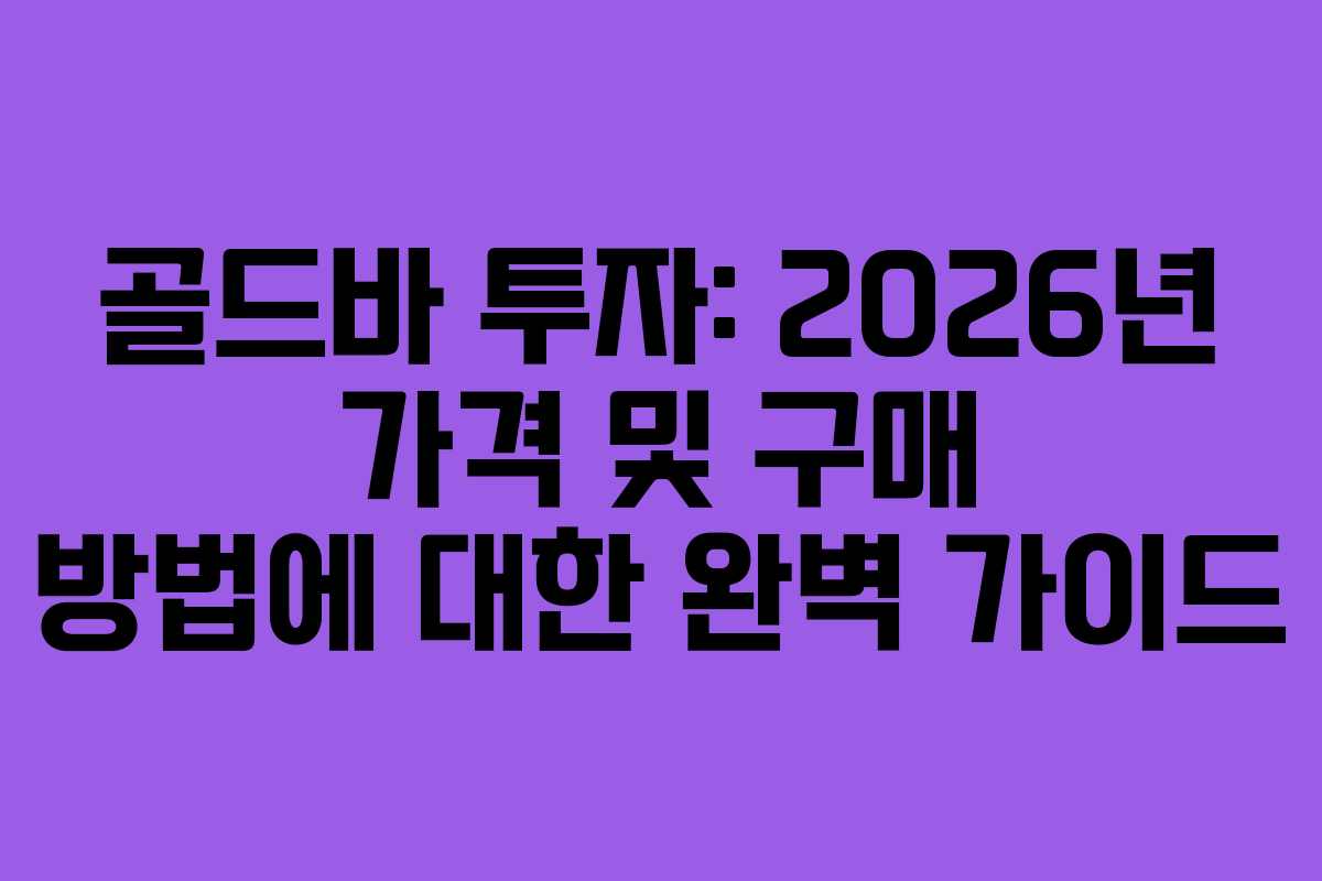 골드바 투자: 2026년 가격 및 구매 방법에 대한 완벽 가이드