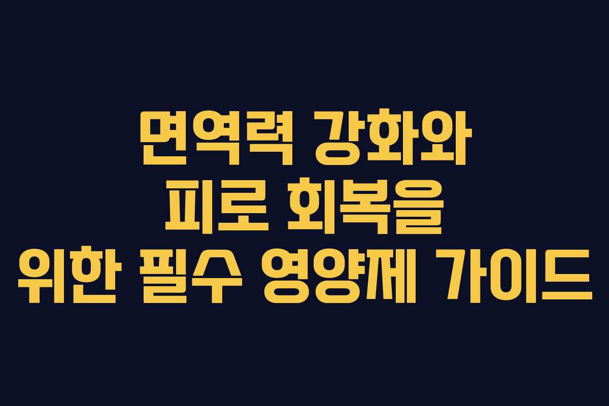 면역력 강화와 피로 회복을 위한 필수 영양제 가이드