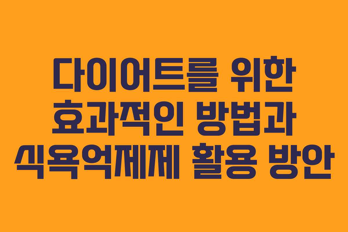 다이어트를 위한 효과적인 방법과 식욕억제제 활용 방안