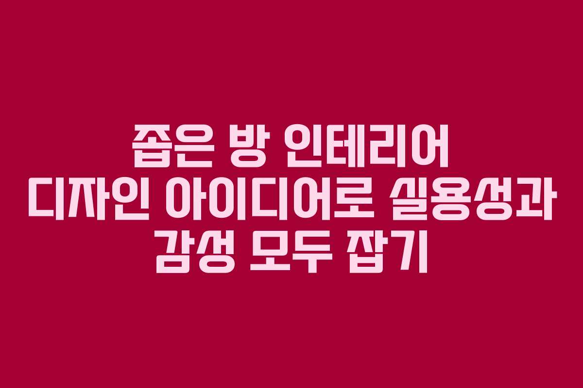 좁은 방 인테리어 디자인 아이디어로 실용성과 감성 모두 잡기