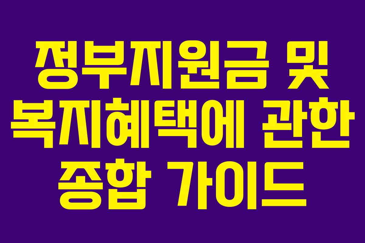 정부지원금 및 복지혜택에 관한 종합 가이드