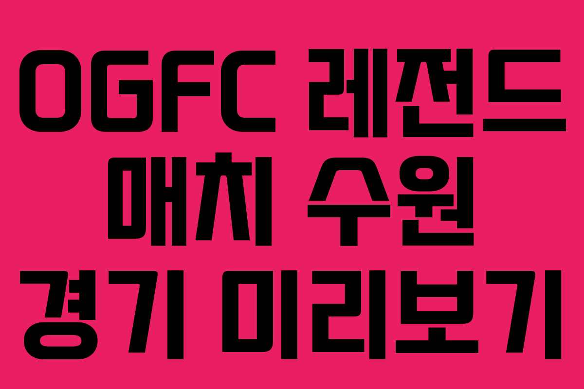 OGFC 레전드 매치 수원 경기 미리보기