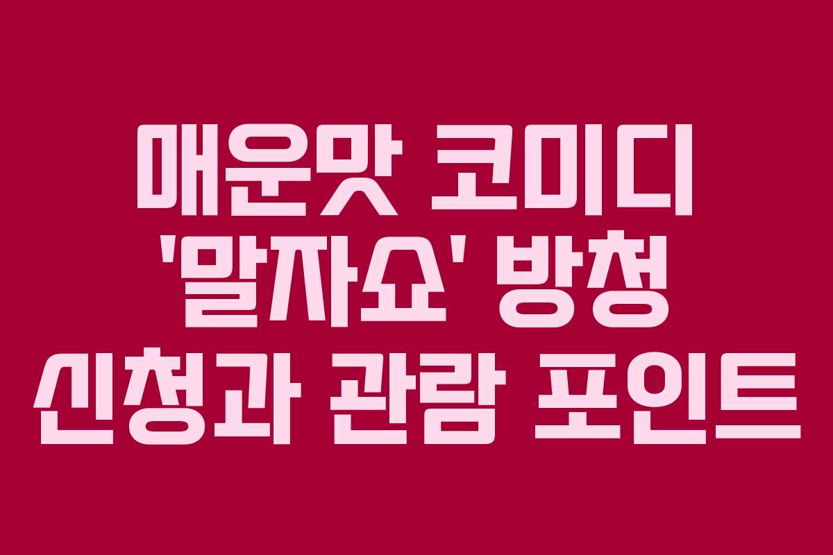매운맛 코미디 ‘말자쇼’ 방청 신청과 관람 포인트