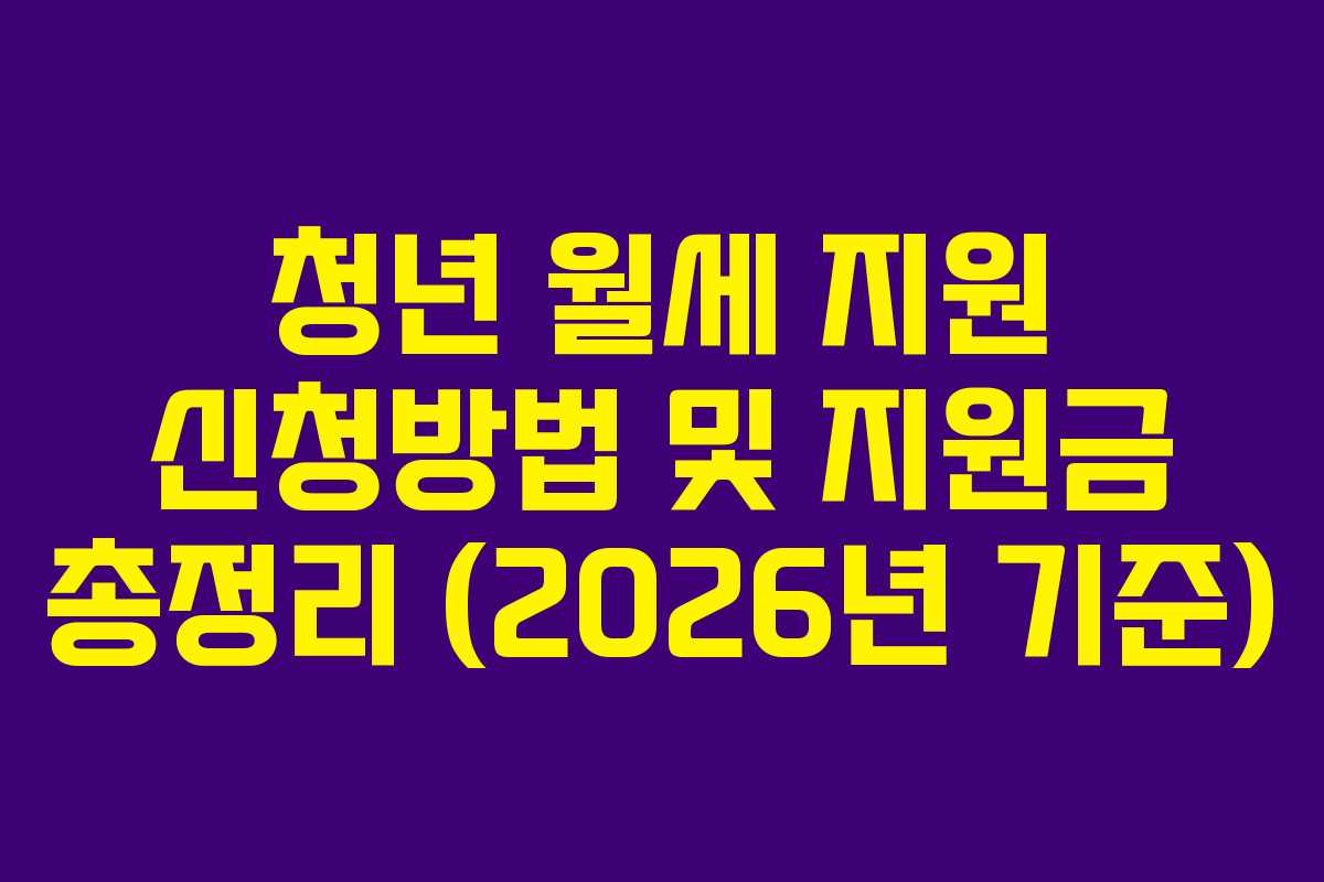 청년 월세 지원 신청방법 및 지원금 총정리 (2026년 기준)