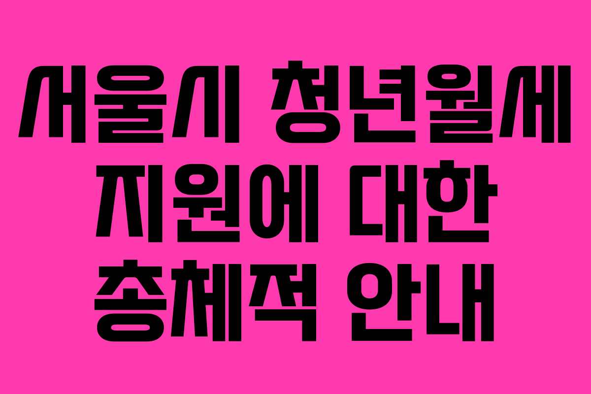 서울시 청년월세 지원에 대한 총체적 안내