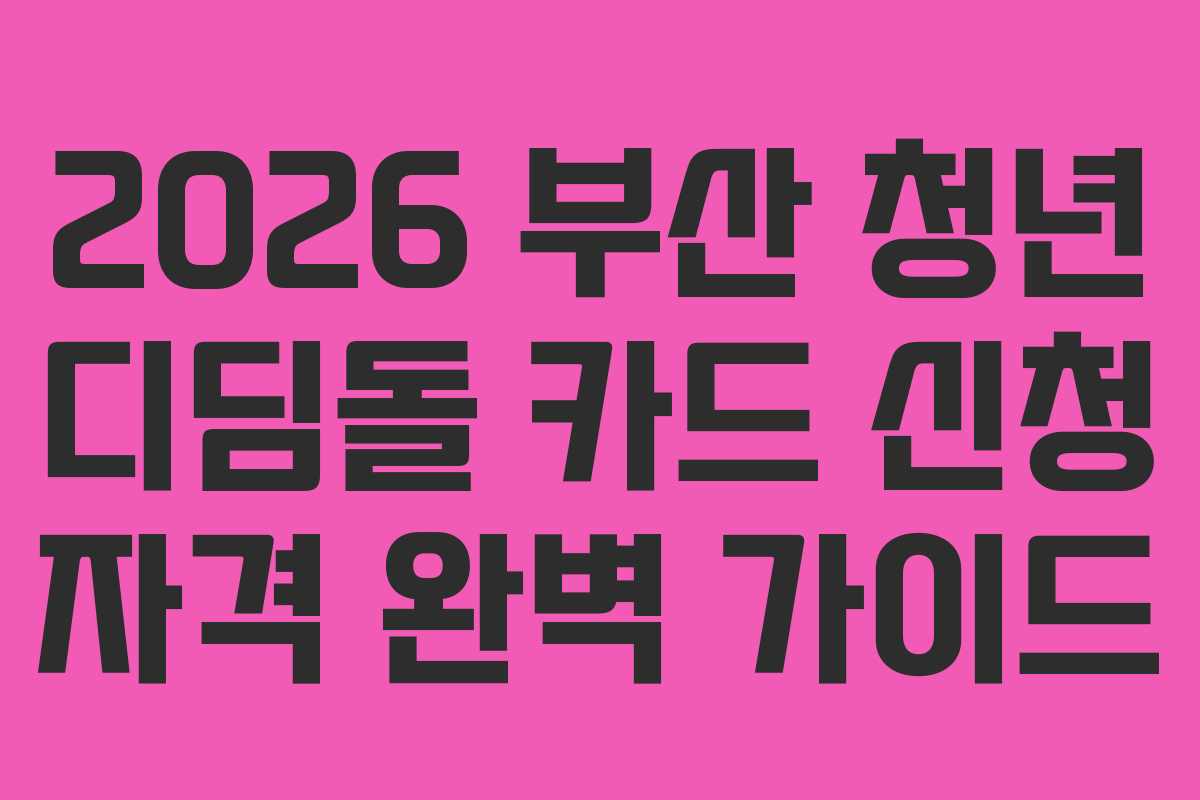 2026 부산 청년 디딤돌 카드 신청 자격 완벽 가이드