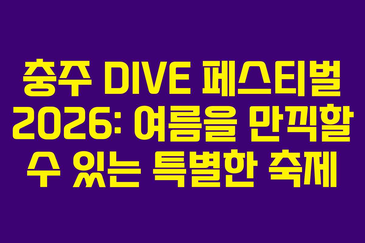 충주 DIVE 페스티벌 2026: 여름을 만끽할 수 있는 특별한 축제