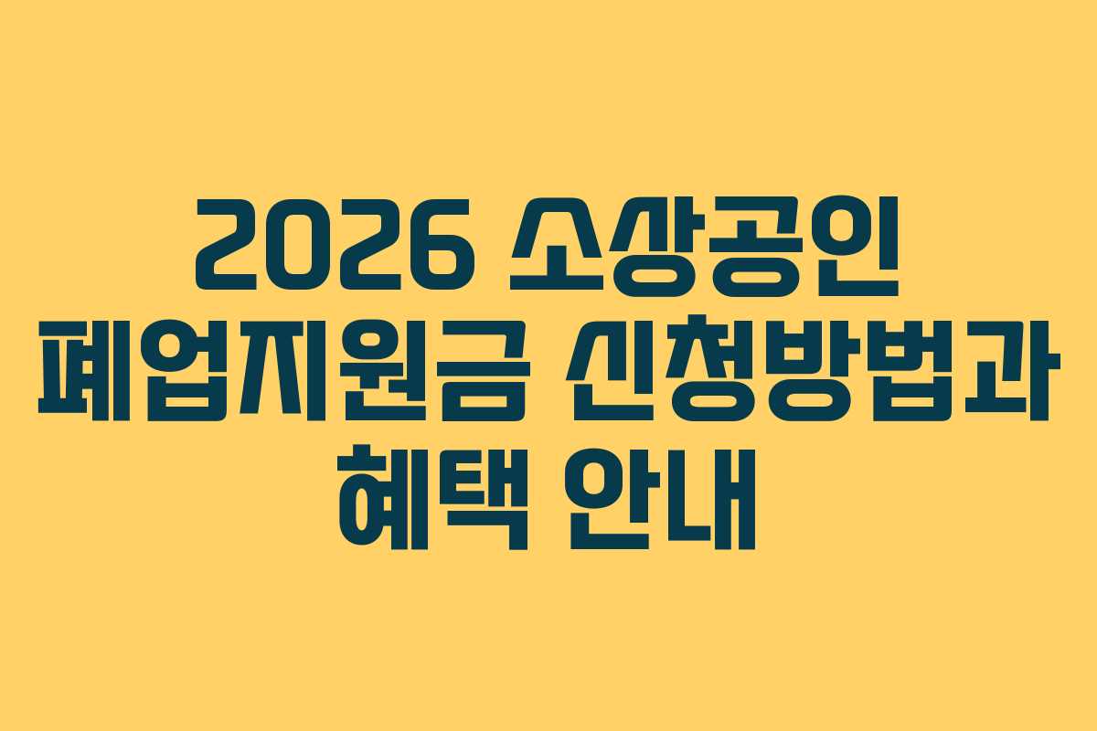 2026 소상공인 폐업지원금 신청방법과 혜택 안내