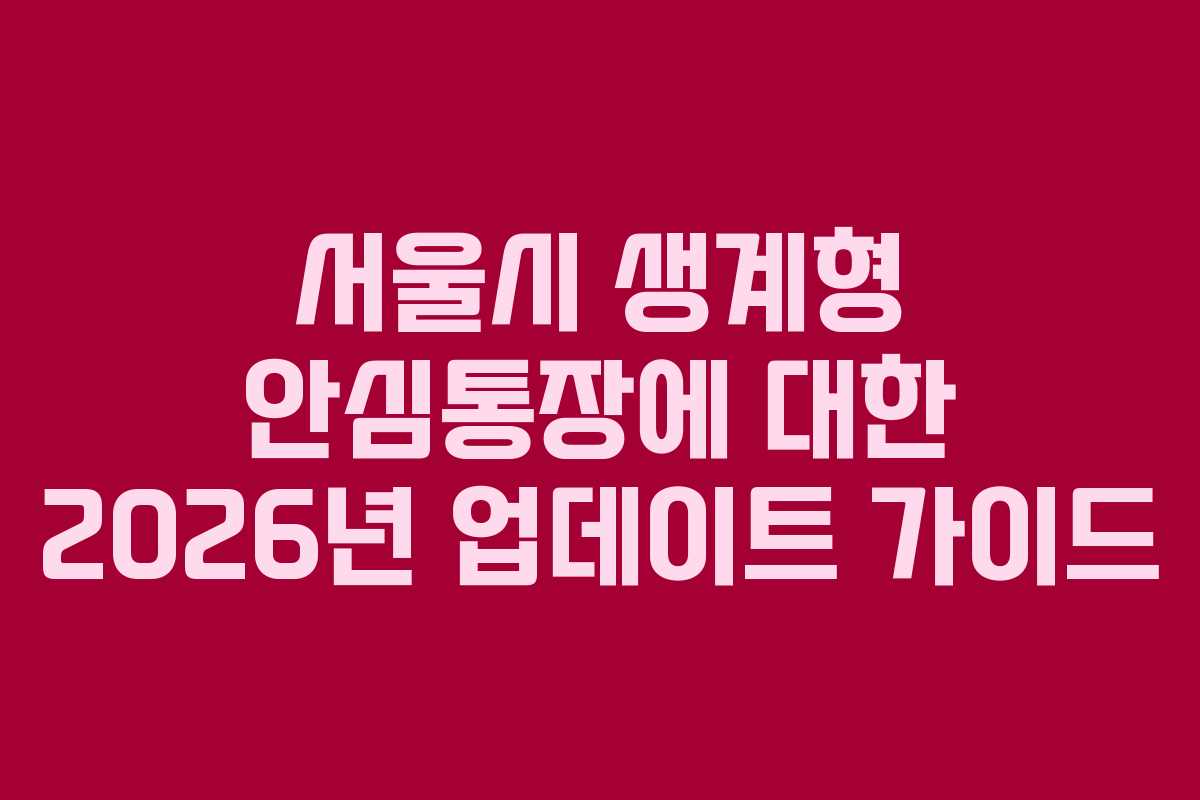 서울시 생계형 안심통장에 대한 2026년 업데이트 가이드