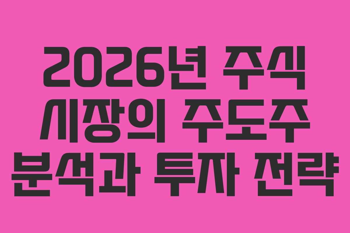 2026년 주식 시장의 주도주 분석과 투자 전략