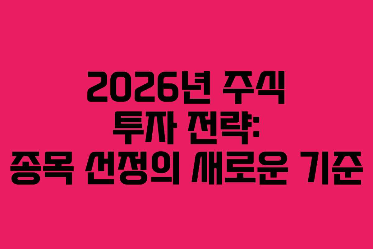 2026년 주식 투자 전략: 종목 선정의 새로운 기준