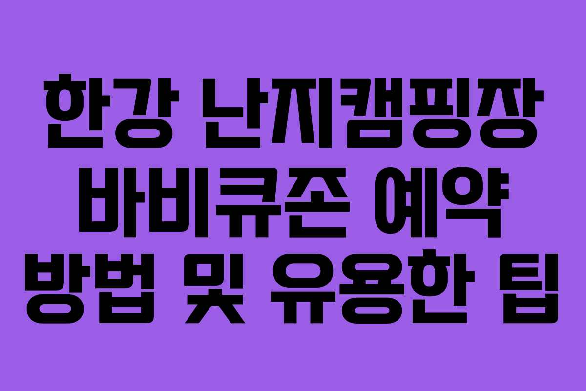 한강 난지캠핑장 바비큐존 예약 방법 및 유용한 팁
