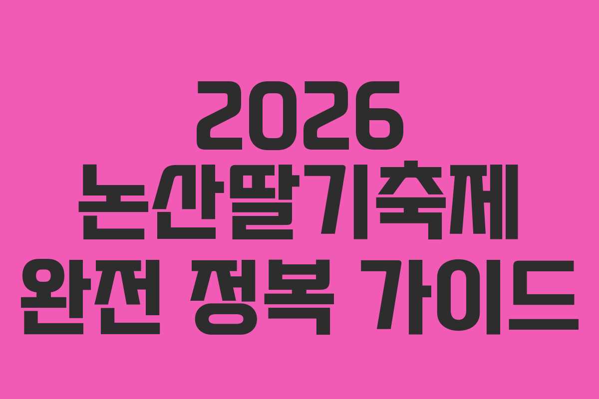 2026 논산딸기축제 완전 정복 가이드