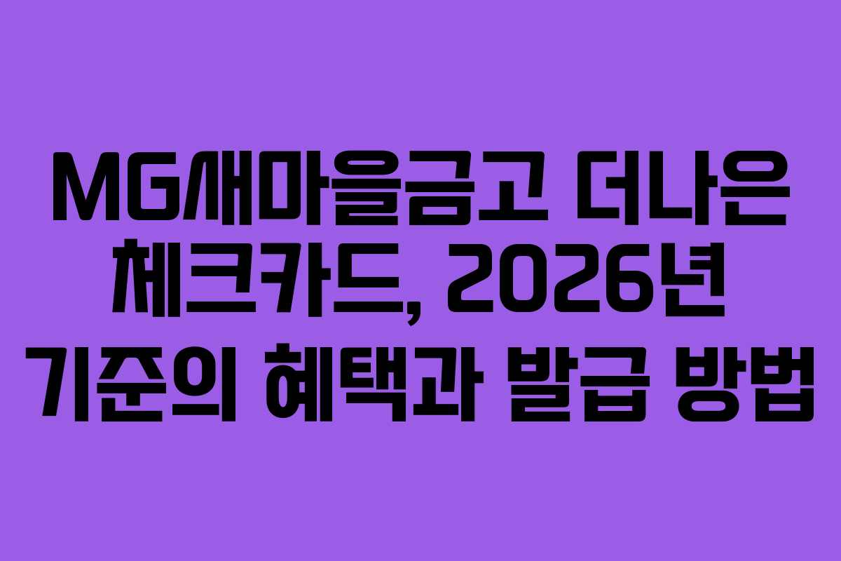 MG새마을금고 더나은 체크카드, 2026년 기준의 혜택과 발급 방법