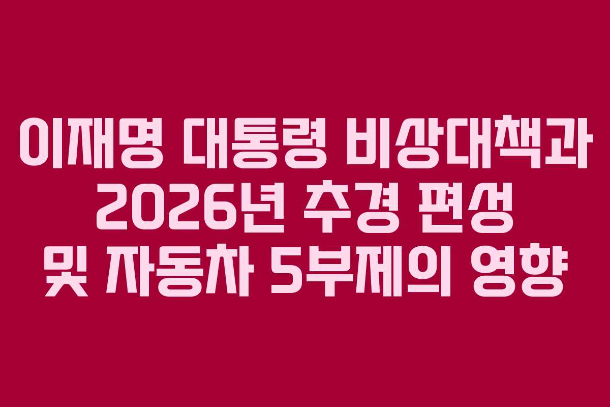 이재명 대통령 비상대책과 2026년 추경 편성 및 자동차 5부제의 영향