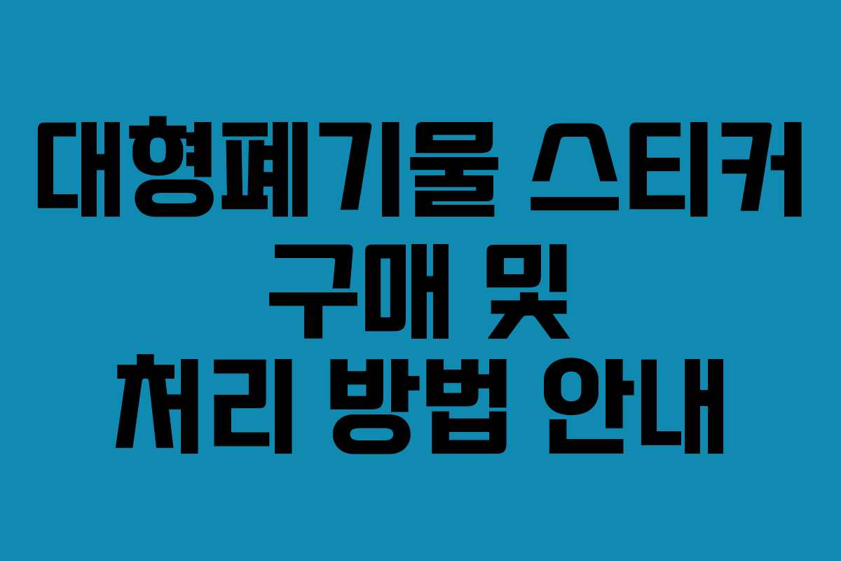 대형폐기물 스티커 구매 및 처리 방법 안내