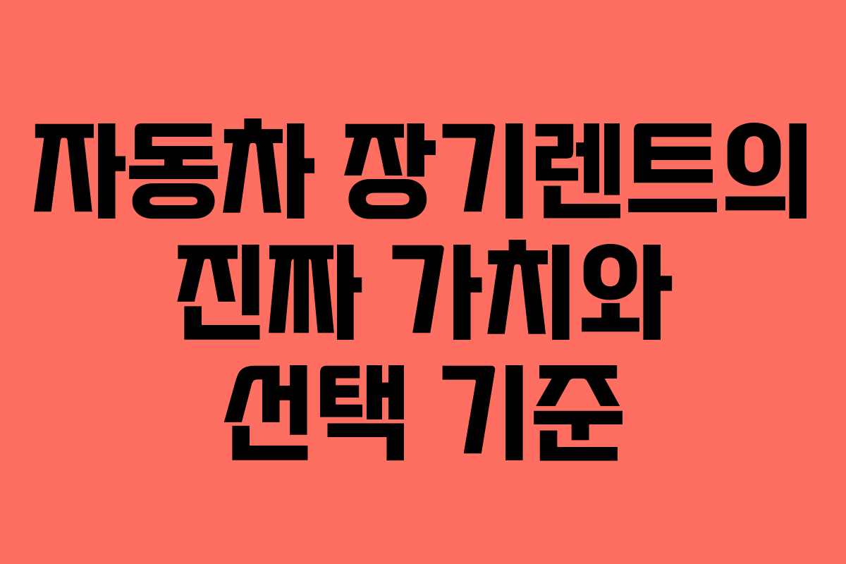 자동차 장기렌트의 진짜 가치와 선택 기준