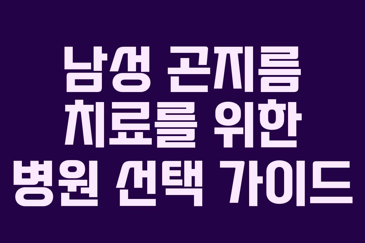 남성 곤지름 치료를 위한 병원 선택 가이드