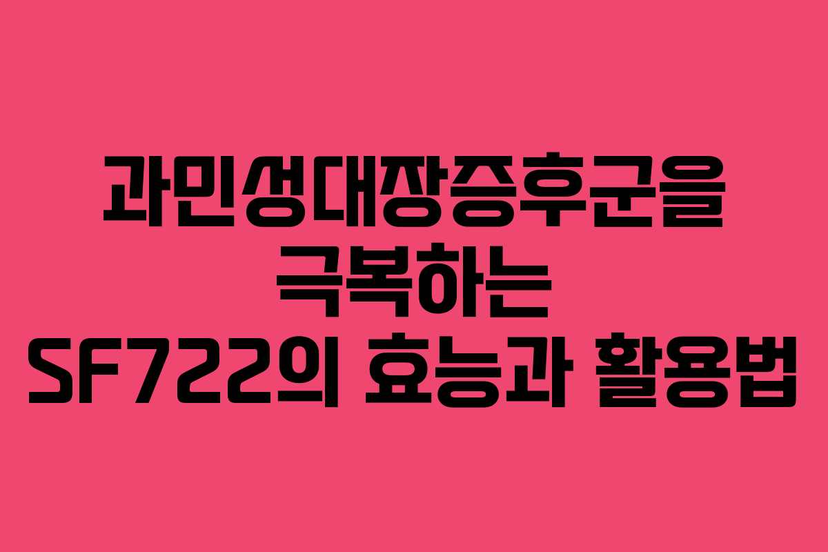 과민성대장증후군을 극복하는 SF722의 효능과 활용법