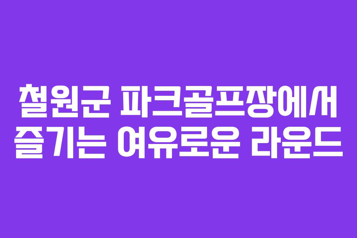 철원군 파크골프장에서 즐기는 여유로운 라운드