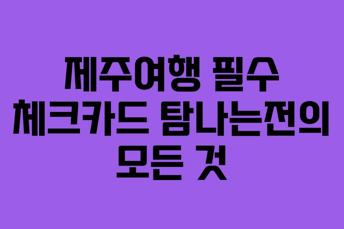 제주여행 필수 체크카드 탐나는전의 모든 것